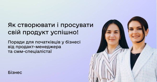 Поради для початківців у бізнесі від продакт-менеджера та смм-спеціаліста: як створювати і просувати свій продукт успішно!